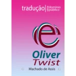 Oliver Twist — Charles Dickens (Tradução de: Machado de Assis e Ricardo Lísias)